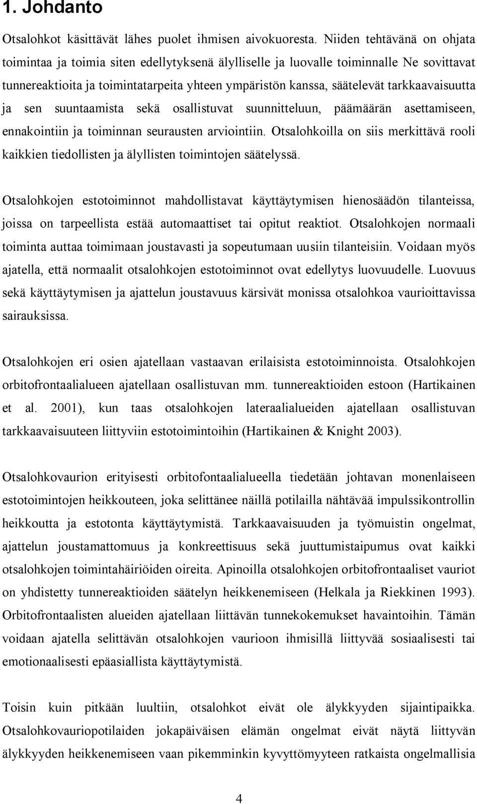 tarkkaavaisuutta ja sen suuntaamista sekä osallistuvat suunnitteluun, päämäärän asettamiseen, ennakointiin ja toiminnan seurausten arviointiin.