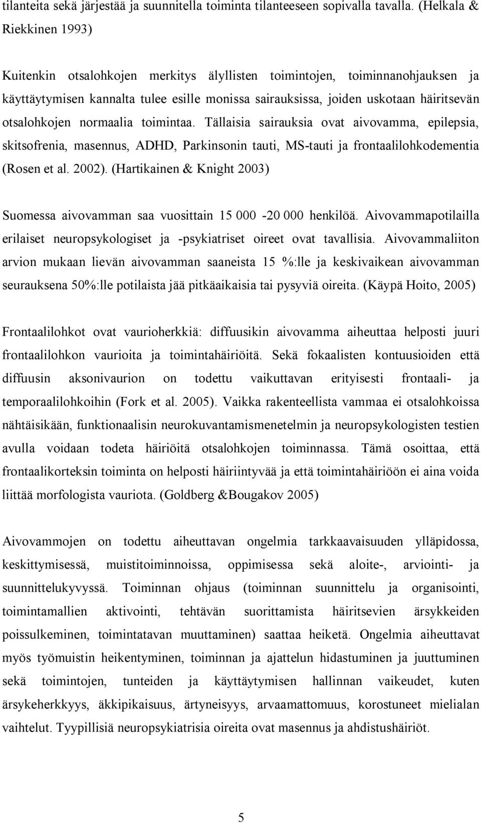 otsalohkojen normaalia toimintaa. Tällaisia sairauksia ovat aivovamma, epilepsia, skitsofrenia, masennus, ADHD, Parkinsonin tauti, MS-tauti ja frontaalilohkodementia (Rosen et al. 2002).