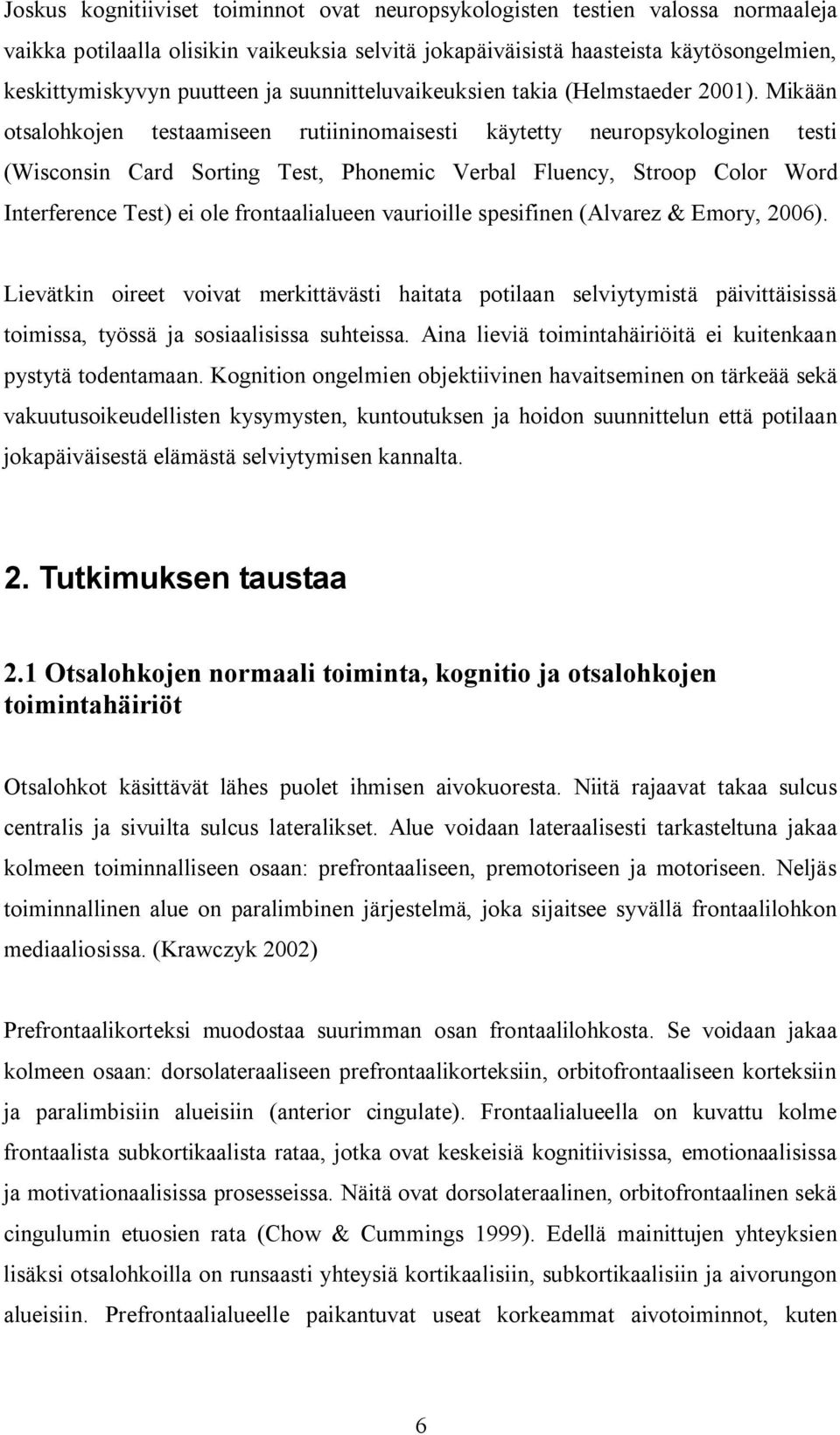 Mikään otsalohkojen testaamiseen rutiininomaisesti käytetty neuropsykologinen testi (Wisconsin Card Sorting Test, Phonemic Verbal Fluency, Stroop Color Word Interference Test) ei ole frontaalialueen