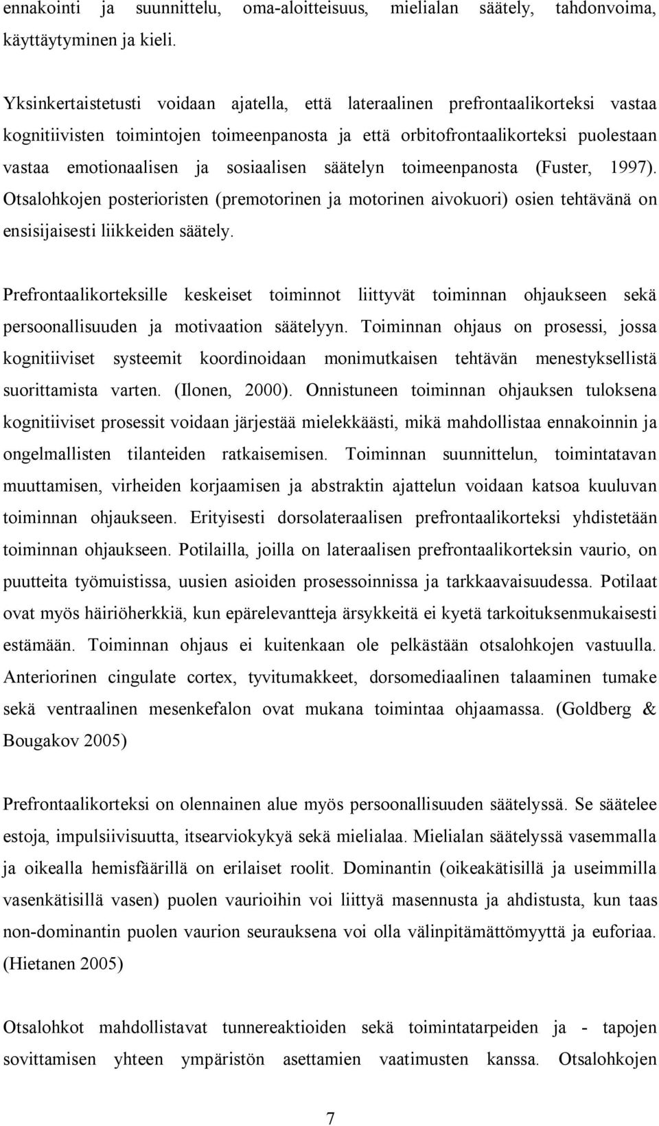 sosiaalisen säätelyn toimeenpanosta (Fuster, 1997). Otsalohkojen posterioristen (premotorinen ja motorinen aivokuori) osien tehtävänä on ensisijaisesti liikkeiden säätely.