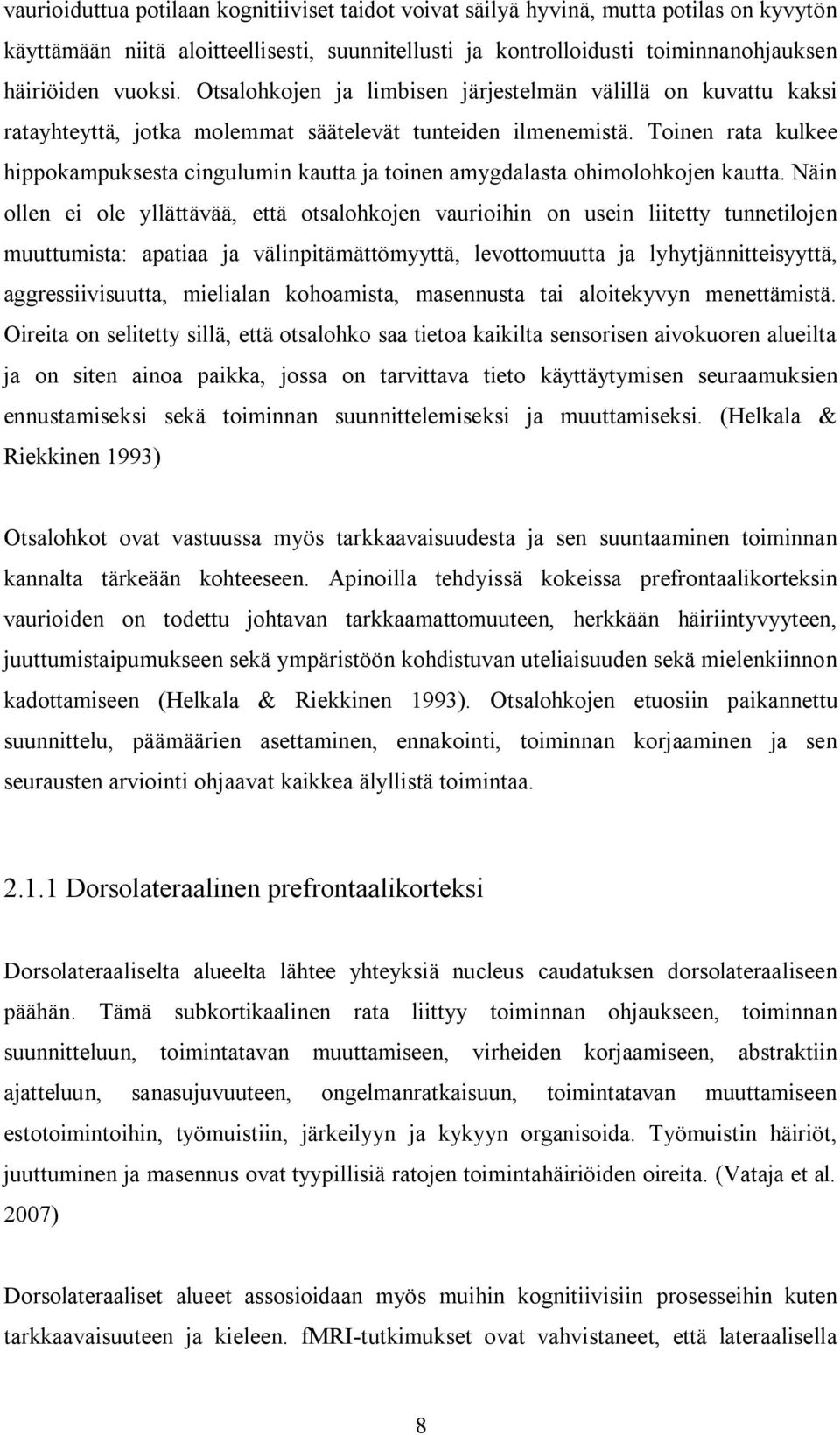 Toinen rata kulkee hippokampuksesta cingulumin kautta ja toinen amygdalasta ohimolohkojen kautta.