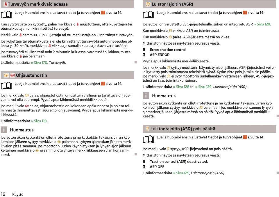 Merkkivalo sammuu, kun kuljettaja tai etumatkustaja on kiinnittänyt turvavyön.