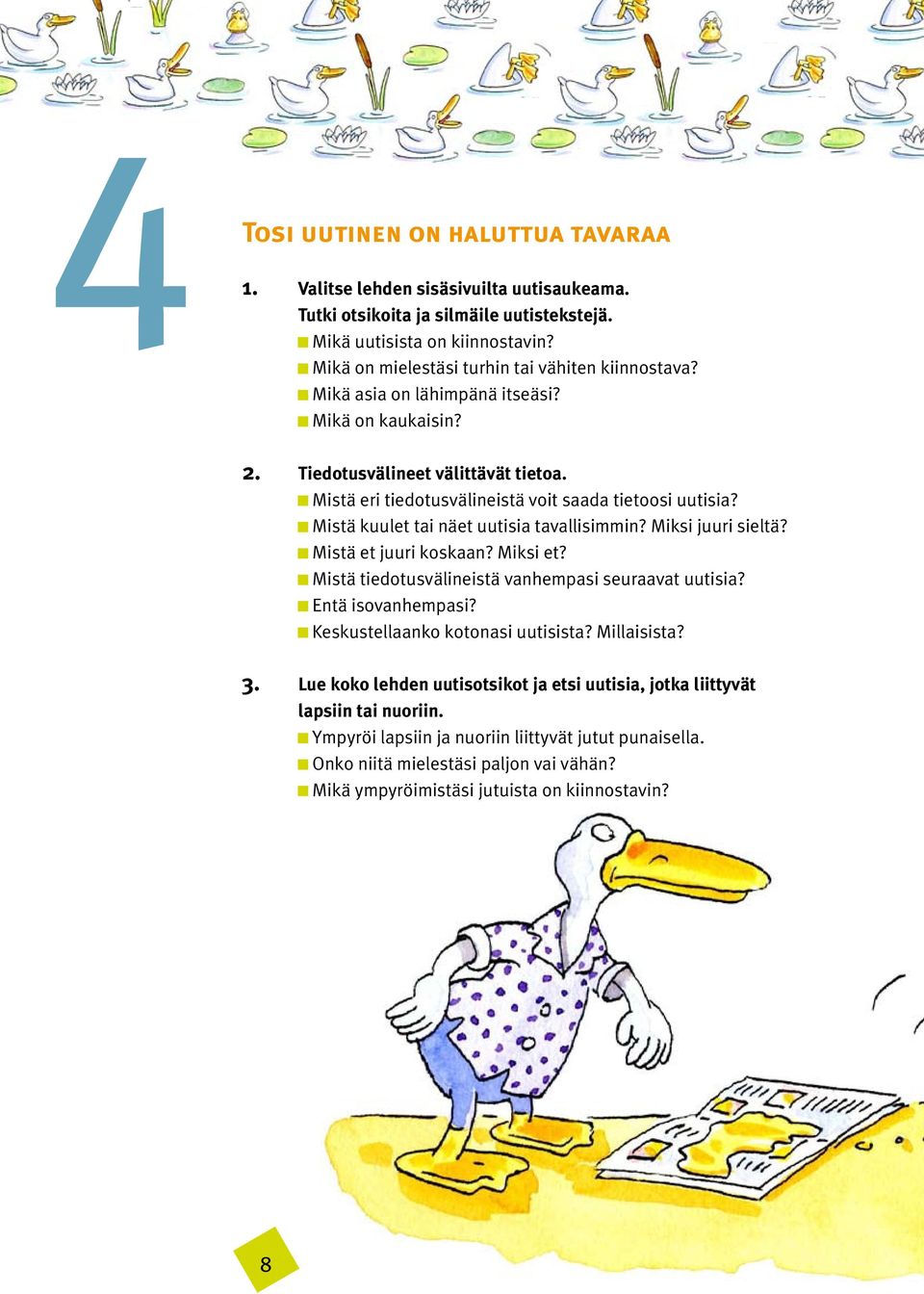 Mistä kuulet tai näet uutisia tavallisimmin? Miksi juuri sieltä? Mistä et juuri koskaan? Miksi et? Mistä tiedotusvälineistä vanhempasi seuraavat uutisia? Entä isovanhempasi?