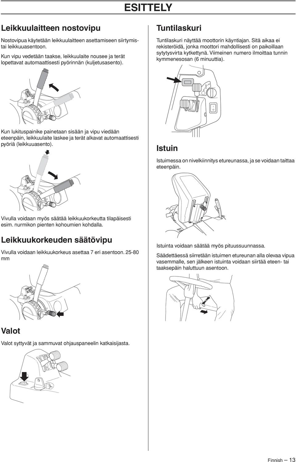 Sitä aikaa ei rekisteröidä, jonka moottori mahdollisesti on paikoillaan sytytysvirta kytkettynä. Viimeinen numero ilmoittaa tunnin kymmenesosan (6 minuuttia).