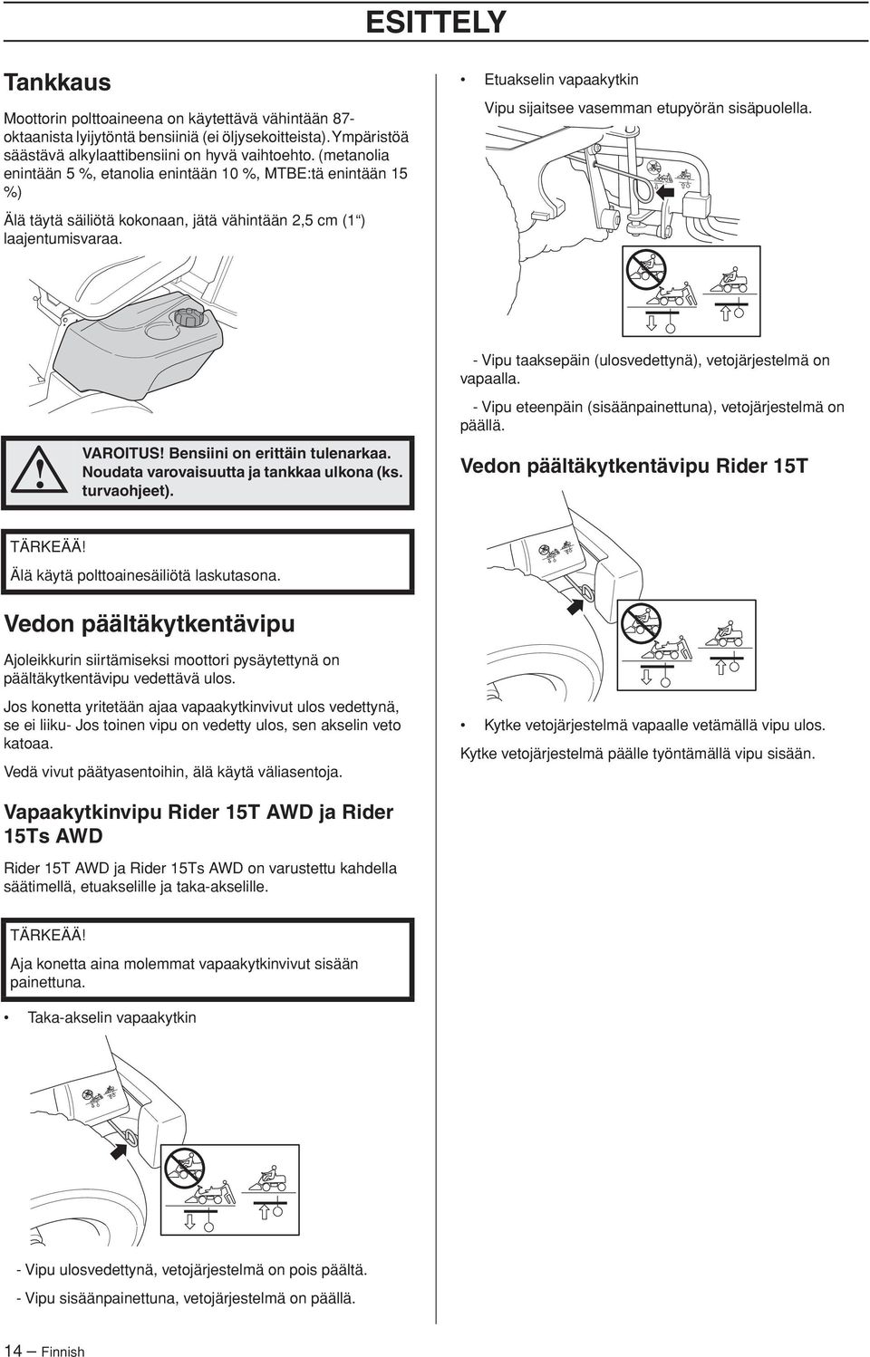 Etuakselin vapaakytkin Vipu sijaitsee vasemman etupyörän sisäpuolella. VAROITUS Bensiini on erittäin tulenarkaa. Noudata varovaisuutta ja tankkaa ulkona (ks. turvaohjeet).