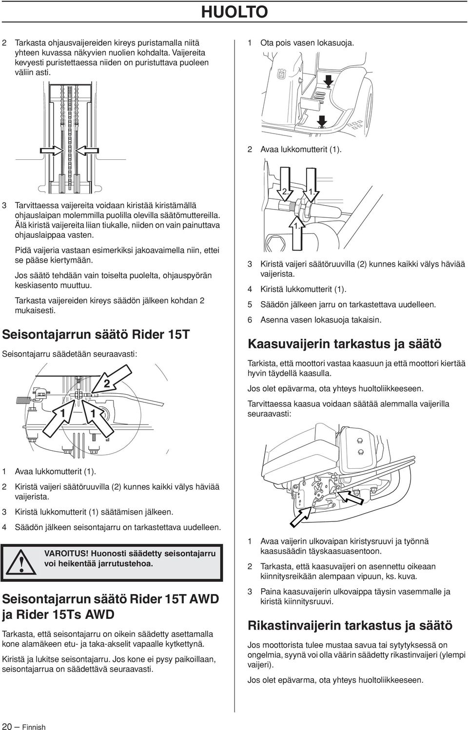 Älä kiristä vaijereita liian tiukalle, niiden on vain painuttava ohjauslaippaa vasten. Pidä vaijeria vastaan esimerkiksi jakoavaimella niin, ettei se pääse kiertymään.