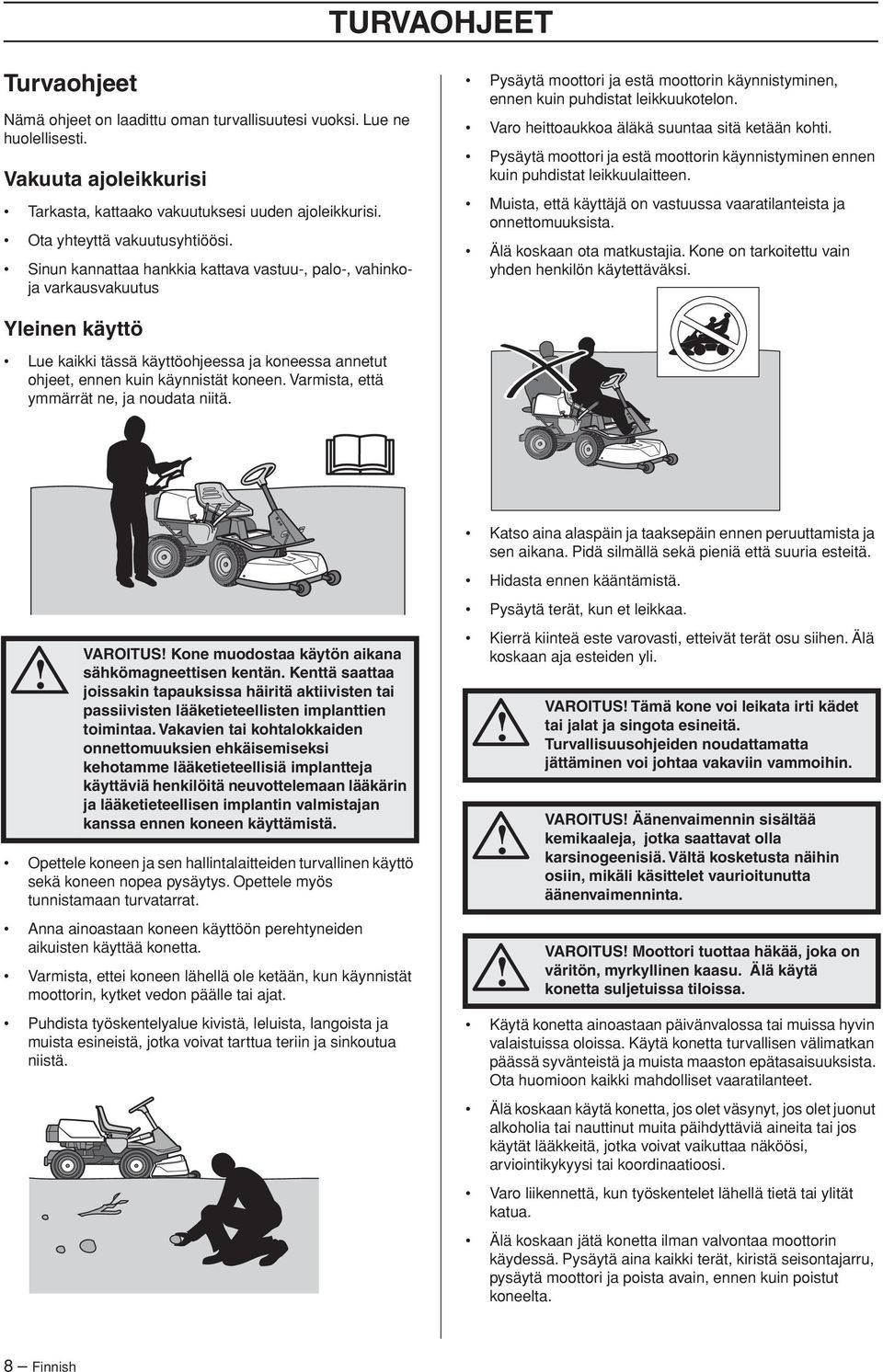 Varo heittoaukkoa äläkä suuntaa sitä ketään kohti. Pysäytä moottori ja estä moottorin käynnistyminen ennen kuin puhdistat leikkuulaitteen.