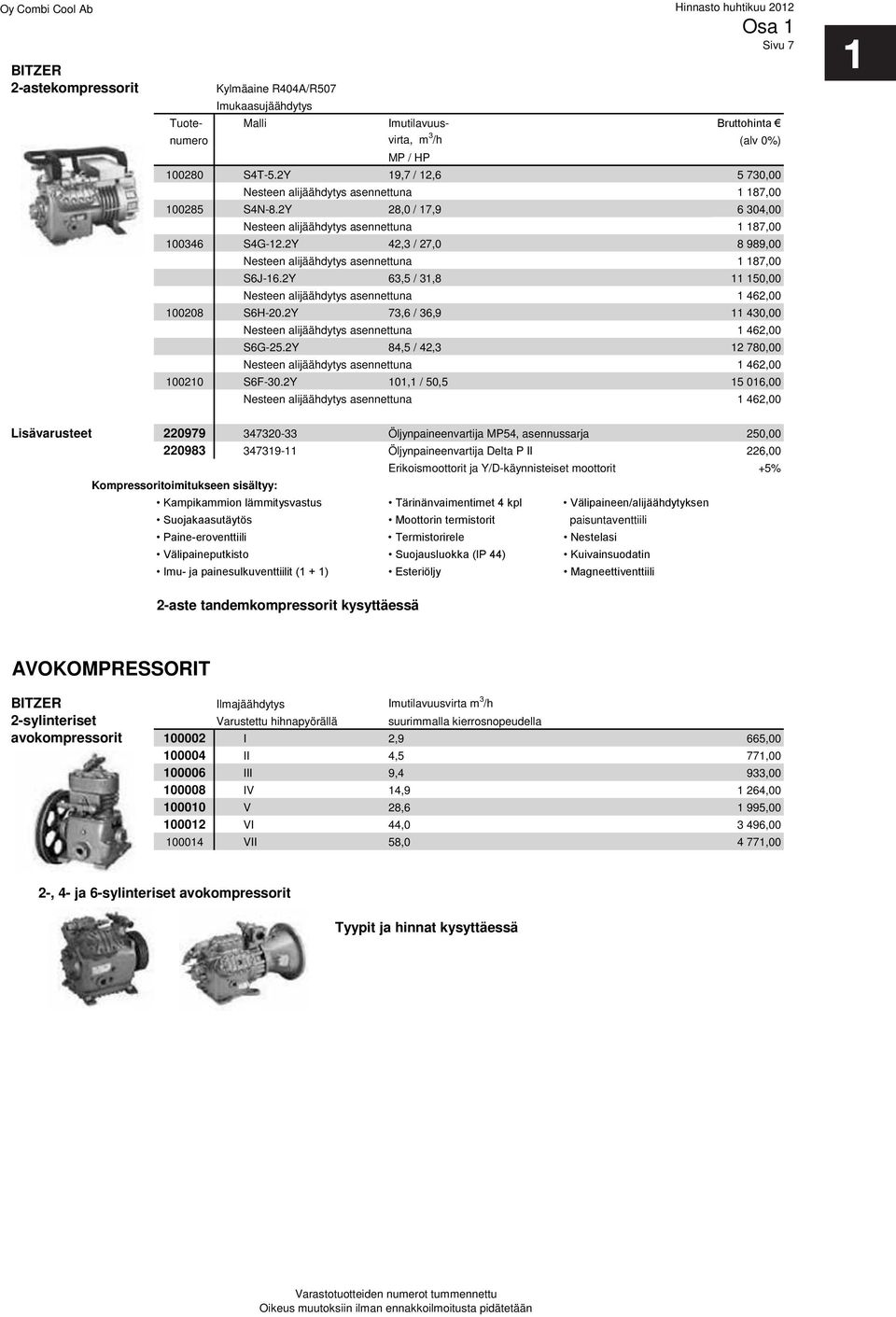 2Y 42,3 / 27,0 8 989,00 Nesteen alijäähdytys asennettuna 1 187,00 S6J-16.2Y 63,5 / 31,8 11 150,00 Nesteen alijäähdytys asennettuna 1 462,00 100208 S6H-20.