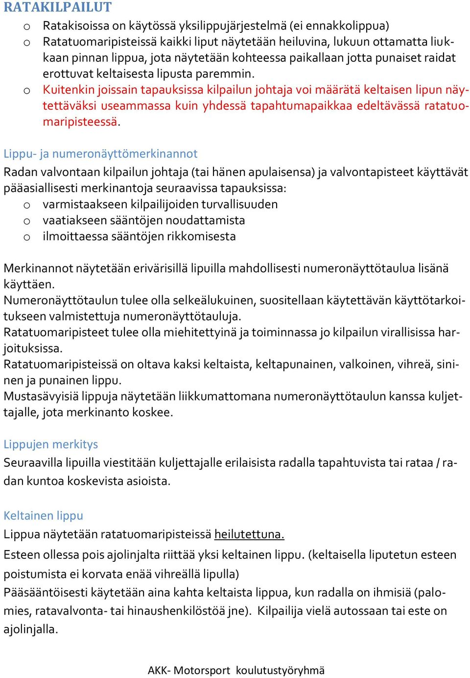 o Kuitenkin joissain tapauksissa kilpailun johtaja voi määrätä keltaisen lipun näytettäväksi useammassa kuin yhdessä tapahtumapaikkaa edeltävässä ratatuomaripisteessä.