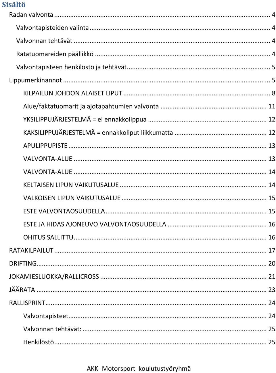 .. 12 APULIPPUPISTE... 13 VALVONTA-ALUE... 13 VALVONTA-ALUE... 14 KELTAISEN LIPUN VAIKUTUSALUE... 14 VALKOISEN LIPUN VAIKUTUSALUE... 15 ESTE VALVONTAOSUUDELLA.