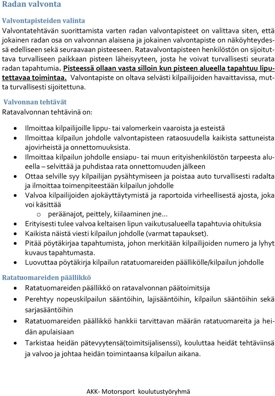 Ratavalvontapisteen henkilöstön on sijoituttava turvalliseen paikkaan pisteen läheisyyteen, josta he voivat turvallisesti seurata radan tapahtumia.