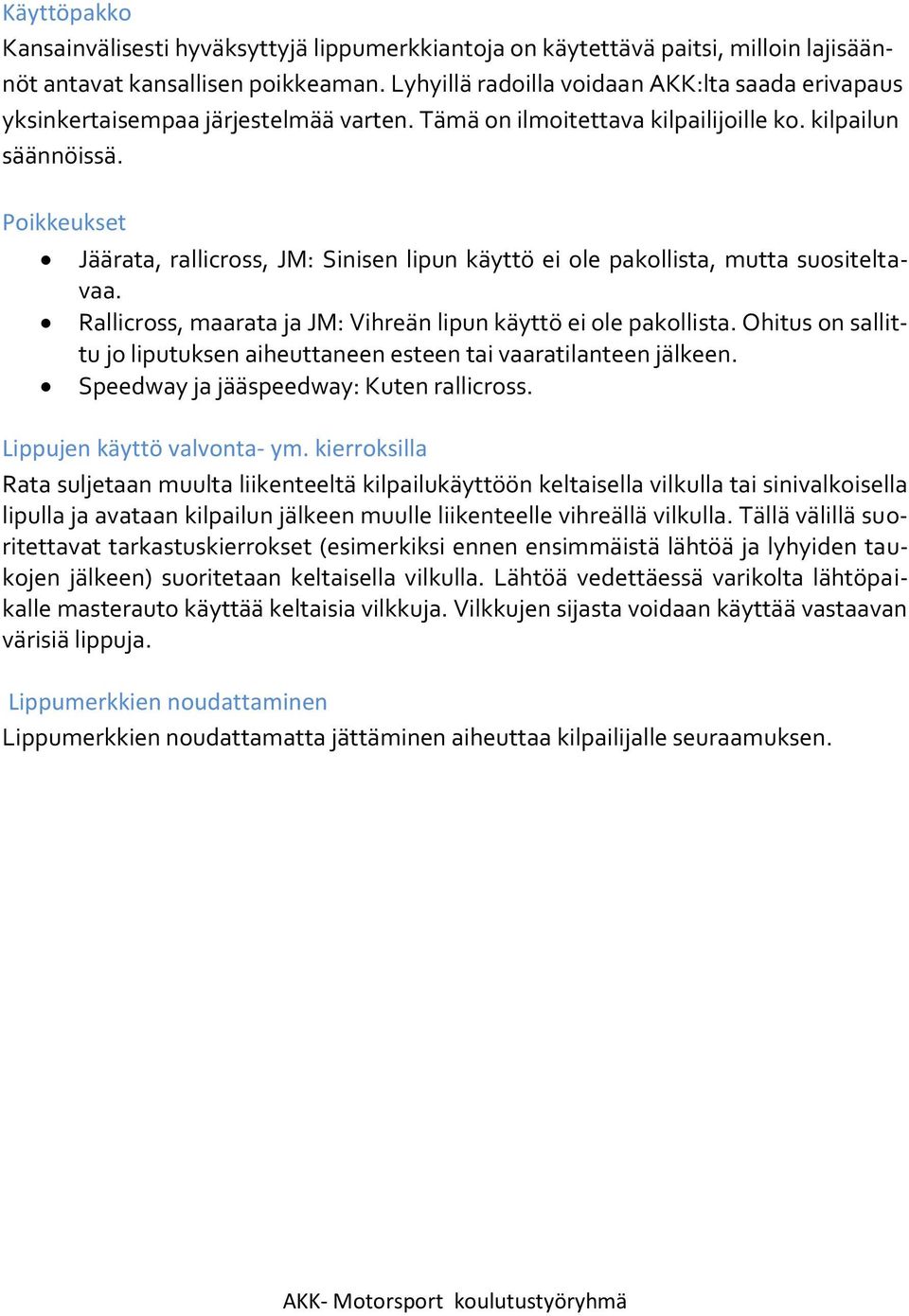 Poikkeukset Jäärata, rallicross, JM: Sinisen lipun käyttö ei ole pakollista, mutta suositeltavaa. Rallicross, maarata ja JM: Vihreän lipun käyttö ei ole pakollista.