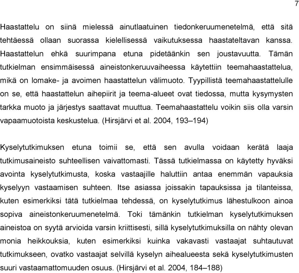 Tyypillistä teemahaastattelulle on se, että haastattelun aihepiirit ja teema-alueet ovat tiedossa, mutta kysymysten tarkka muoto ja järjestys saattavat muuttua.