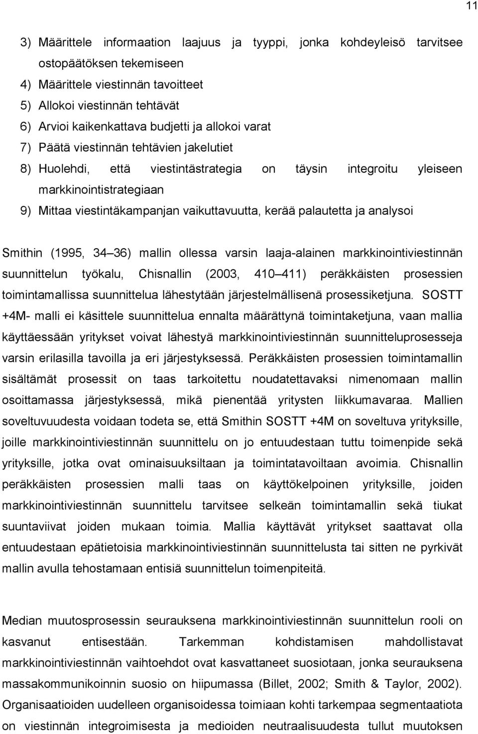 vaikuttavuutta, kerää palautetta ja analysoi Smithin (1995, 34 36) mallin ollessa varsin laaja-alainen markkinointiviestinnän suunnittelun työkalu, Chisnallin (2003, 410 411) peräkkäisten prosessien