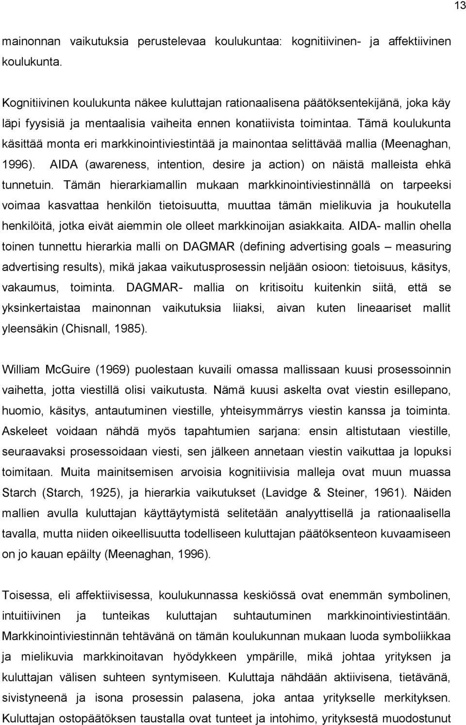 Tämä koulukunta käsittää monta eri markkinointiviestintää ja mainontaa selittävää mallia (Meenaghan, 1996). AIDA (awareness, intention, desire ja action) on näistä malleista ehkä tunnetuin.