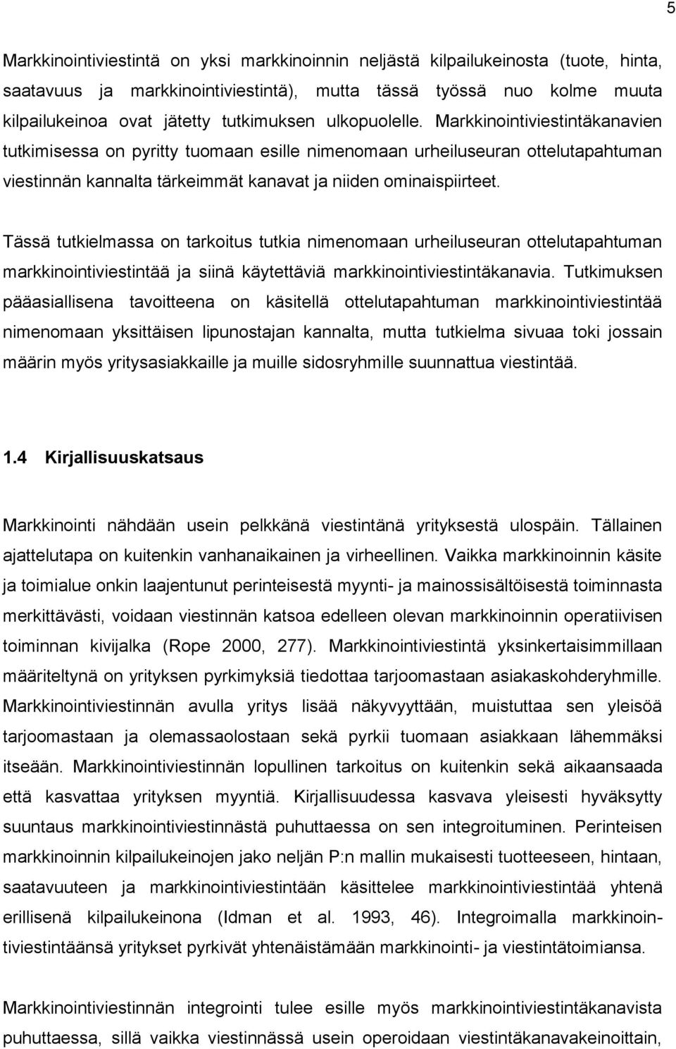 Tässä tutkielmassa on tarkoitus tutkia nimenomaan urheiluseuran ottelutapahtuman markkinointiviestintää ja siinä käytettäviä markkinointiviestintäkanavia.