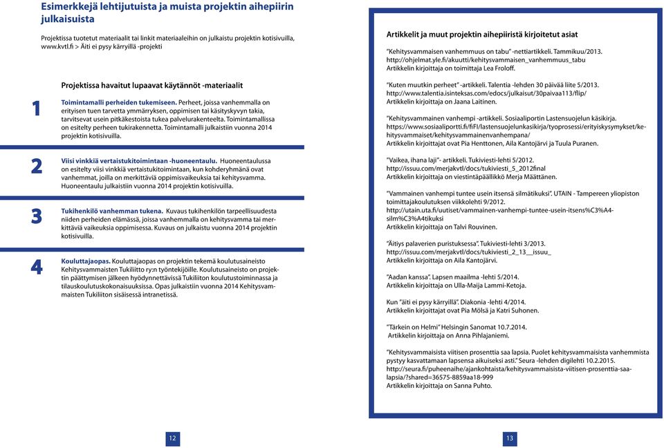 fi/akuutti/kehitysvammaisen_vanhemmuus_tabu Artikkelin kirjoittaja on toimittaja Lea Froloff. 1 2 3 4 Projektissa havaitut lupaavat käytännöt -materiaalit Toimintamalli perheiden tukemiseen.