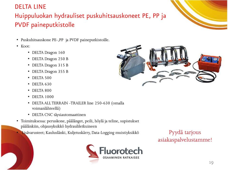 -TRAILER line 250-630 (omalla voimanlähteellä) DELTA CNC täysiautomaattinen Toimituksessa: peruskone, päälänget, peili, höylä ja teline,