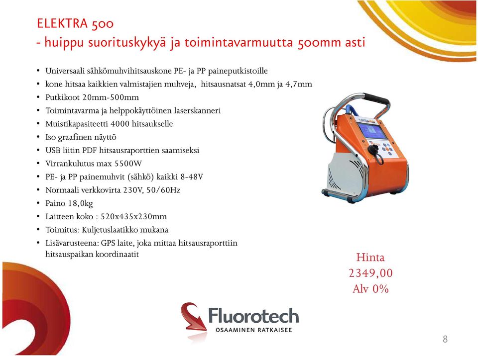 USB liitin PDF hitsausraporttien saamiseksi Virrankulutus max 5500W PE- ja PP painemuhvit (sähkö) kaikki 8-48V Normaali verkkovirta 230V, 50/60Hz Paino 18,0kg