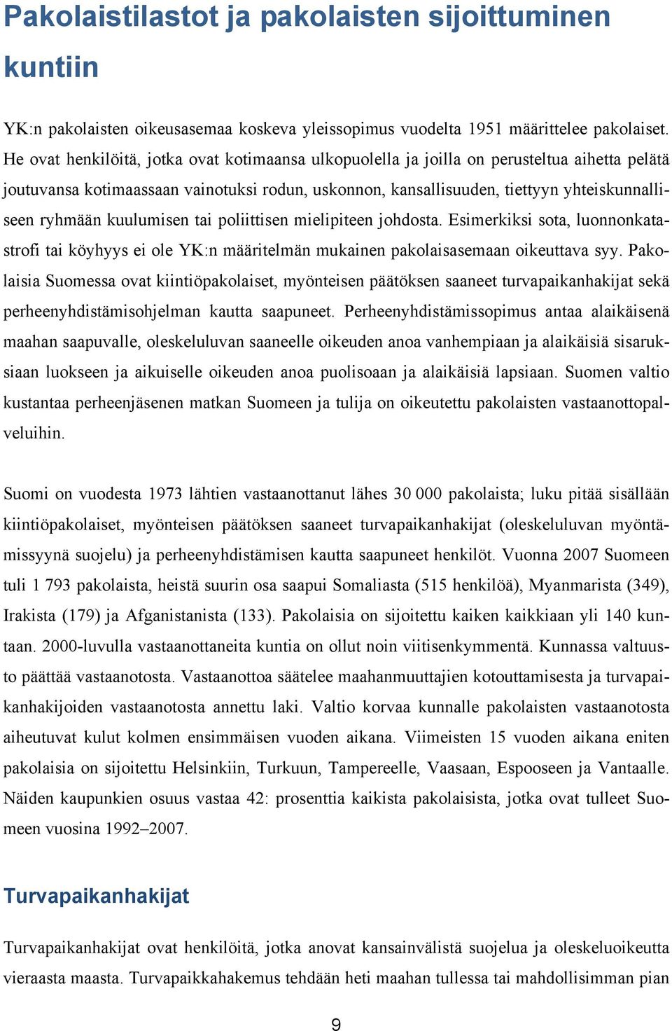 kuulumisen tai poliittisen mielipiteen johdosta. Esimerkiksi sota, luonnonkatastrofi tai köyhyys ei ole YK:n määritelmän mukainen pakolaisasemaan oikeuttava syy.