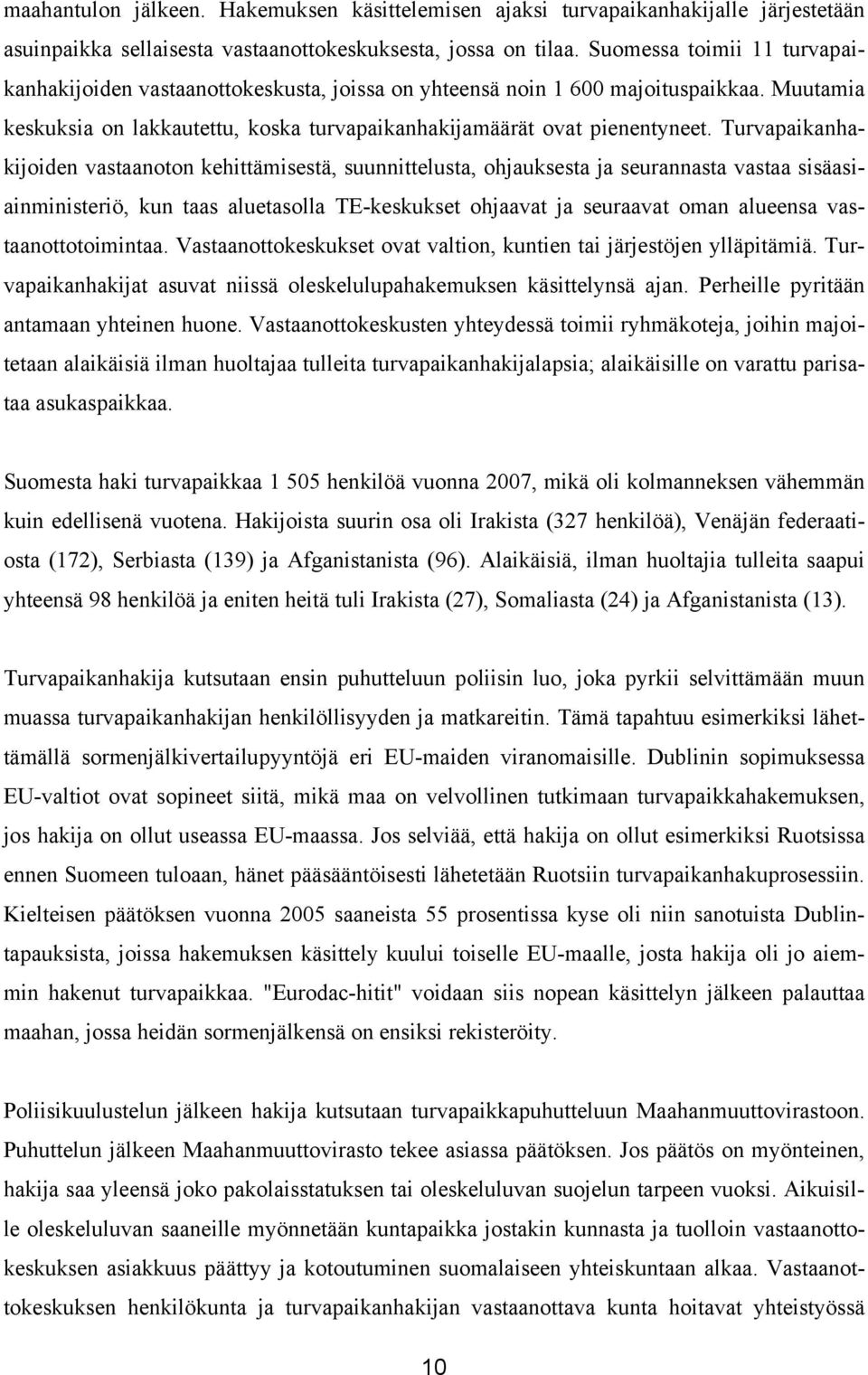 Turvapaikanhakijoiden vastaanoton kehittämisestä, suunnittelusta, ohjauksesta ja seurannasta vastaa sisäasiainministeriö, kun taas aluetasolla TE-keskukset ohjaavat ja seuraavat oman alueensa