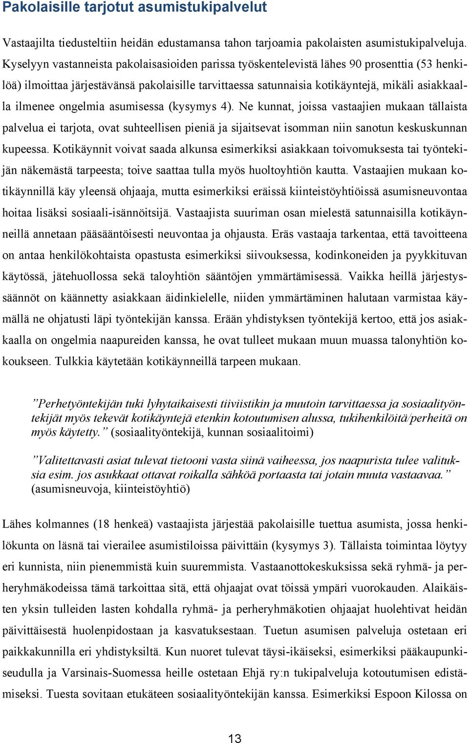 ilmenee ongelmia asumisessa (kysymys 4). Ne kunnat, joissa vastaajien mukaan tällaista palvelua ei tarjota, ovat suhteellisen pieniä ja sijaitsevat isomman niin sanotun keskuskunnan kupeessa.