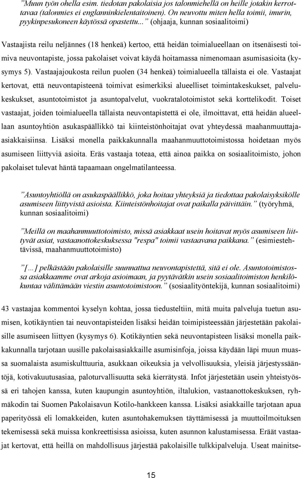 .. (ohjaaja, kunnan sosiaalitoimi) Vastaajista reilu neljännes (18 henkeä) kertoo, että heidän toimialueellaan on itsenäisesti toimiva neuvontapiste, jossa pakolaiset voivat käydä hoitamassa