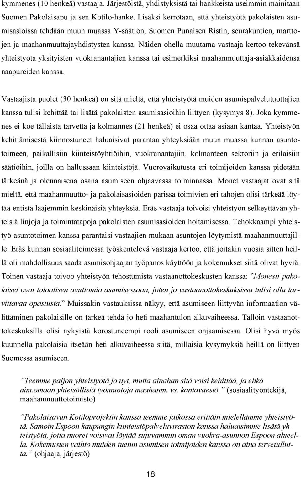 Näiden ohella muutama vastaaja kertoo tekevänsä yhteistyötä yksityisten vuokranantajien kanssa tai esimerkiksi maahanmuuttaja-asiakkaidensa naapureiden kanssa.