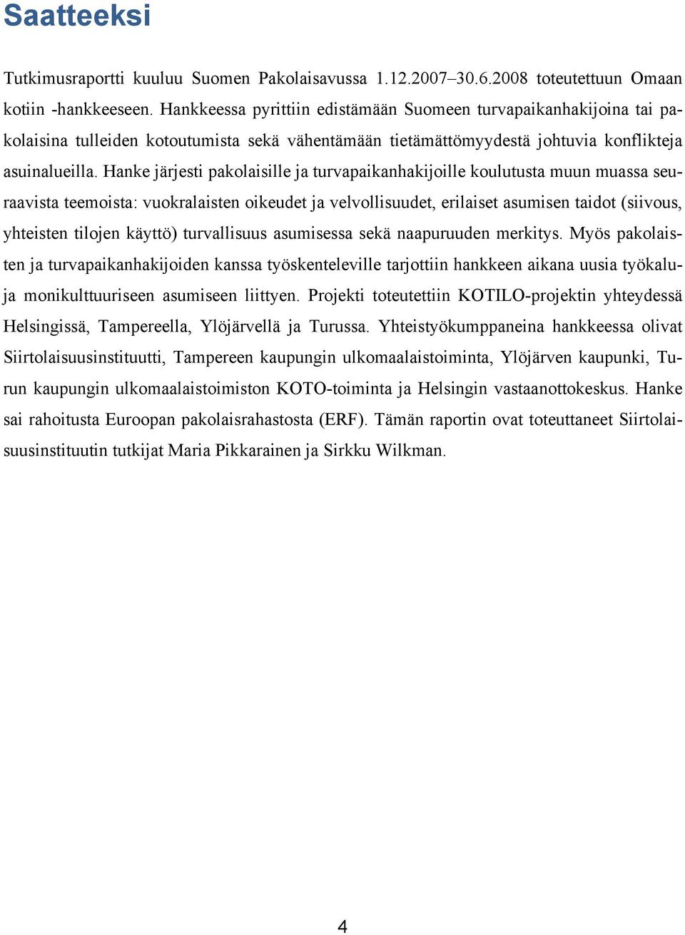 Hanke järjesti pakolaisille ja turvapaikanhakijoille koulutusta muun muassa seuraavista teemoista: vuokralaisten oikeudet ja velvollisuudet, erilaiset asumisen taidot (siivous, yhteisten tilojen