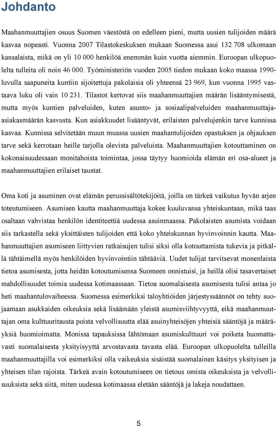 Työministeriön vuoden 2005 tiedon mukaan koko maassa 1990- luvulla saapuneita kuntiin sijoitettuja pakolaisia oli yhteensä 23 969, kun vuonna 1995 vastaava luku oli vain 10 231.