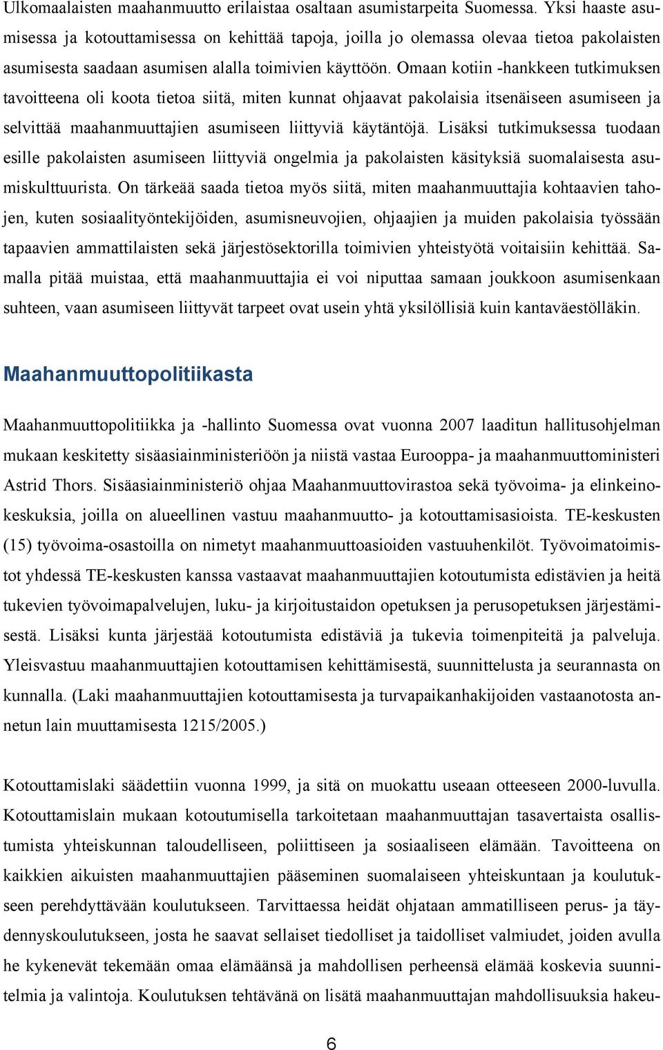 Omaan kotiin -hankkeen tutkimuksen tavoitteena oli koota tietoa siitä, miten kunnat ohjaavat pakolaisia itsenäiseen asumiseen ja selvittää maahanmuuttajien asumiseen liittyviä käytäntöjä.