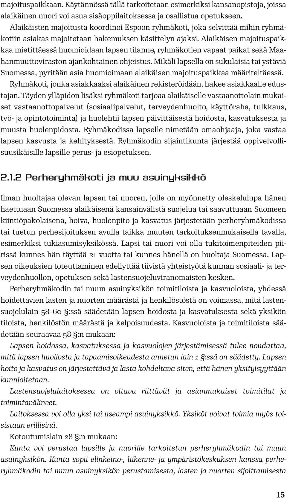 Alaikäisen majoituspaikkaa mietittäessä huomioidaan lapsen tilanne, ryhmäkotien vapaat paikat sekä Maahanmuuttoviraston ajankohtainen ohjeistus.