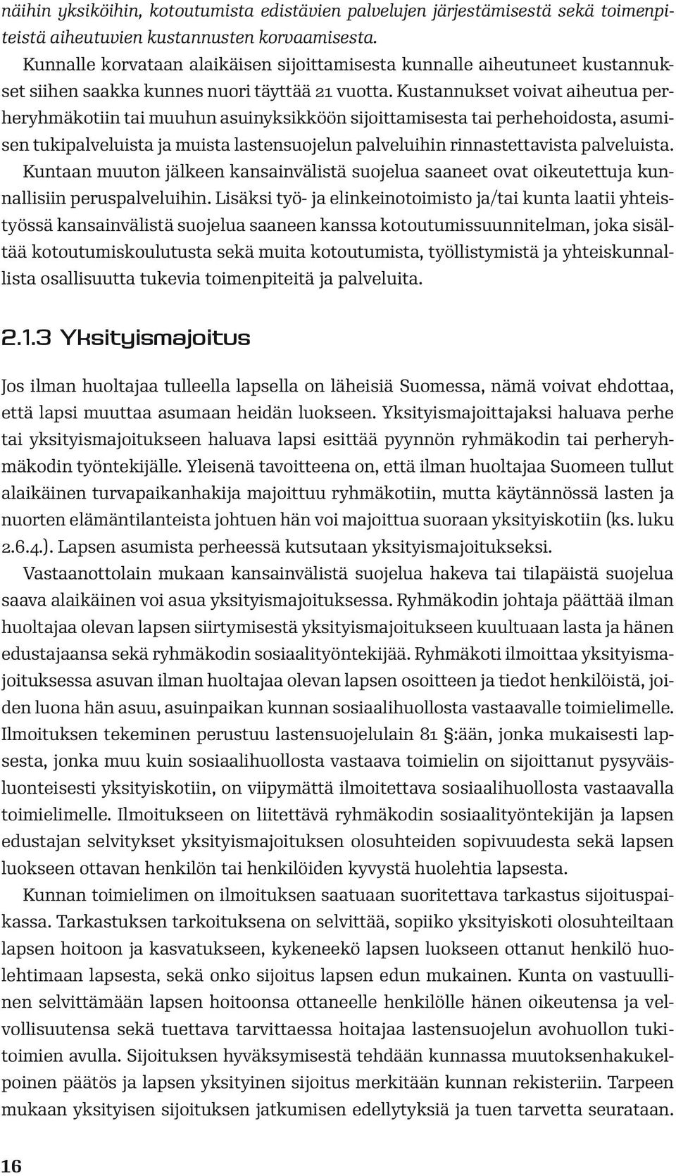 Kustannukset voivat aiheutua perheryhmäkotiin tai muuhun asuinyksikköön sijoittamisesta tai perhehoidosta, asumisen tukipalveluista ja muista lastensuojelun palveluihin rinnastettavista palveluista.