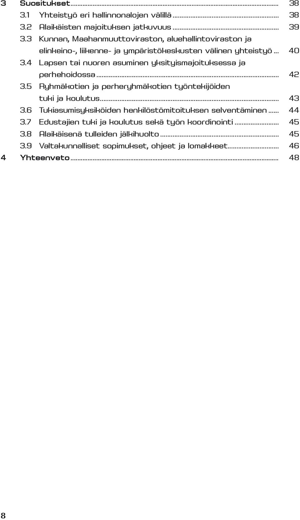 4 Lapsen tai nuoren asuminen yksityismajoituksessa ja perhehoidossa... 42 3.5 Ryhmäkotien ja perheryhmäkotien työntekijöiden tuki ja koulutus... 43 3.