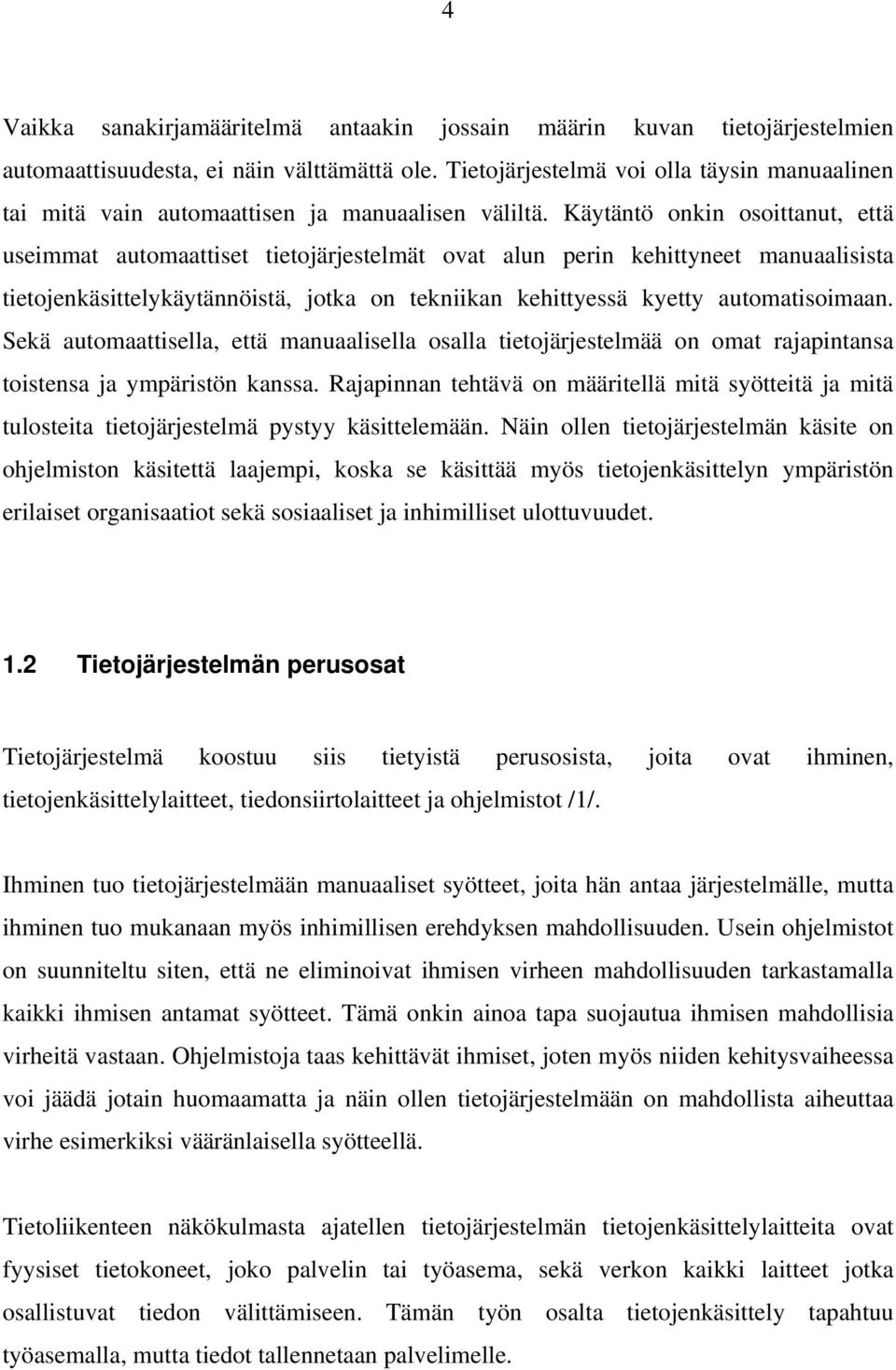 Käytäntö onkin osoittanut, että useimmat automaattiset tietojärjestelmät ovat alun perin kehittyneet manuaalisista tietojenkäsittelykäytännöistä, jotka on tekniikan kehittyessä kyetty automatisoimaan.