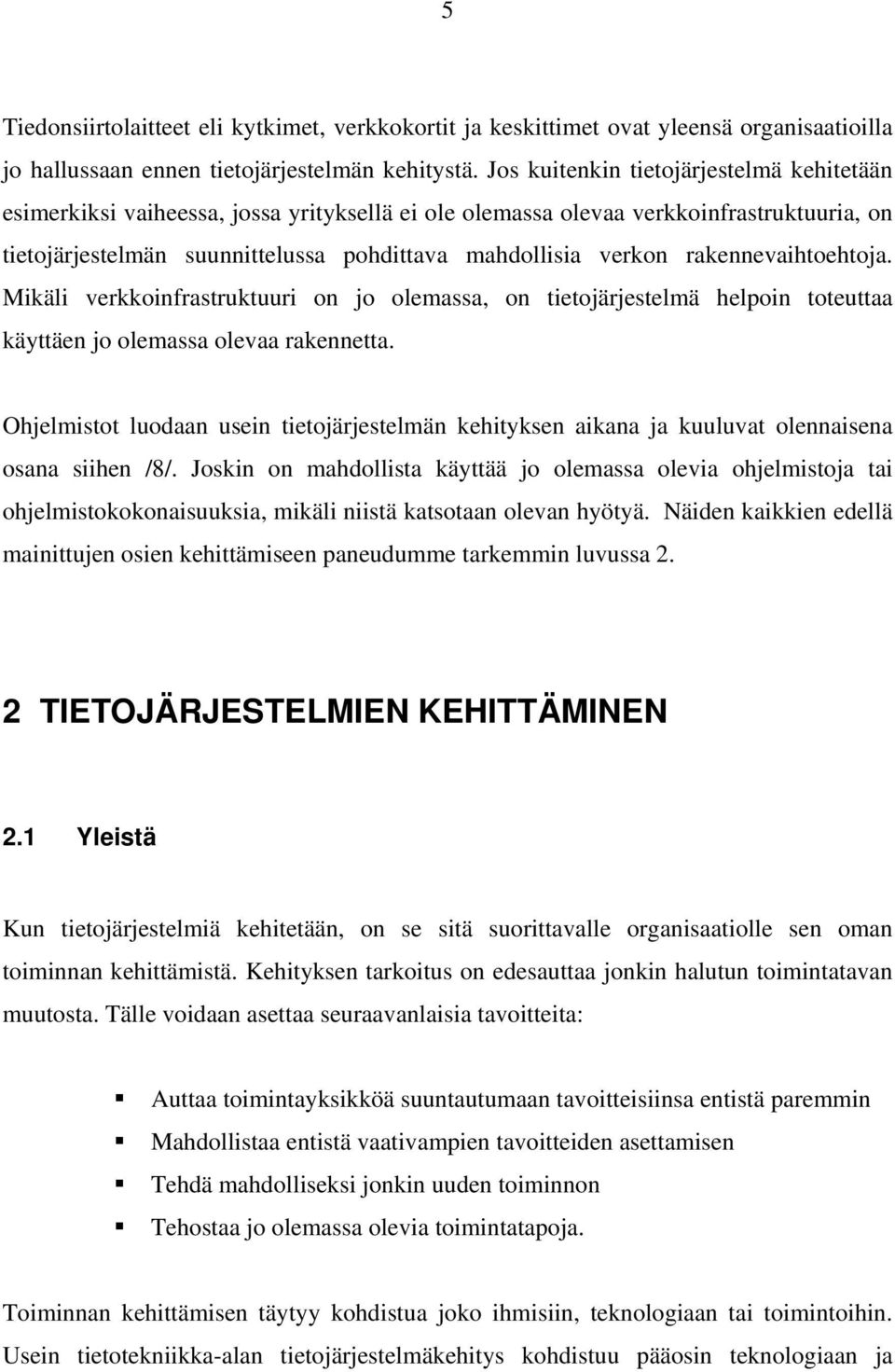 rakennevaihtoehtoja. Mikäli verkkoinfrastruktuuri on jo olemassa, on tietojärjestelmä helpoin toteuttaa käyttäen jo olemassa olevaa rakennetta.