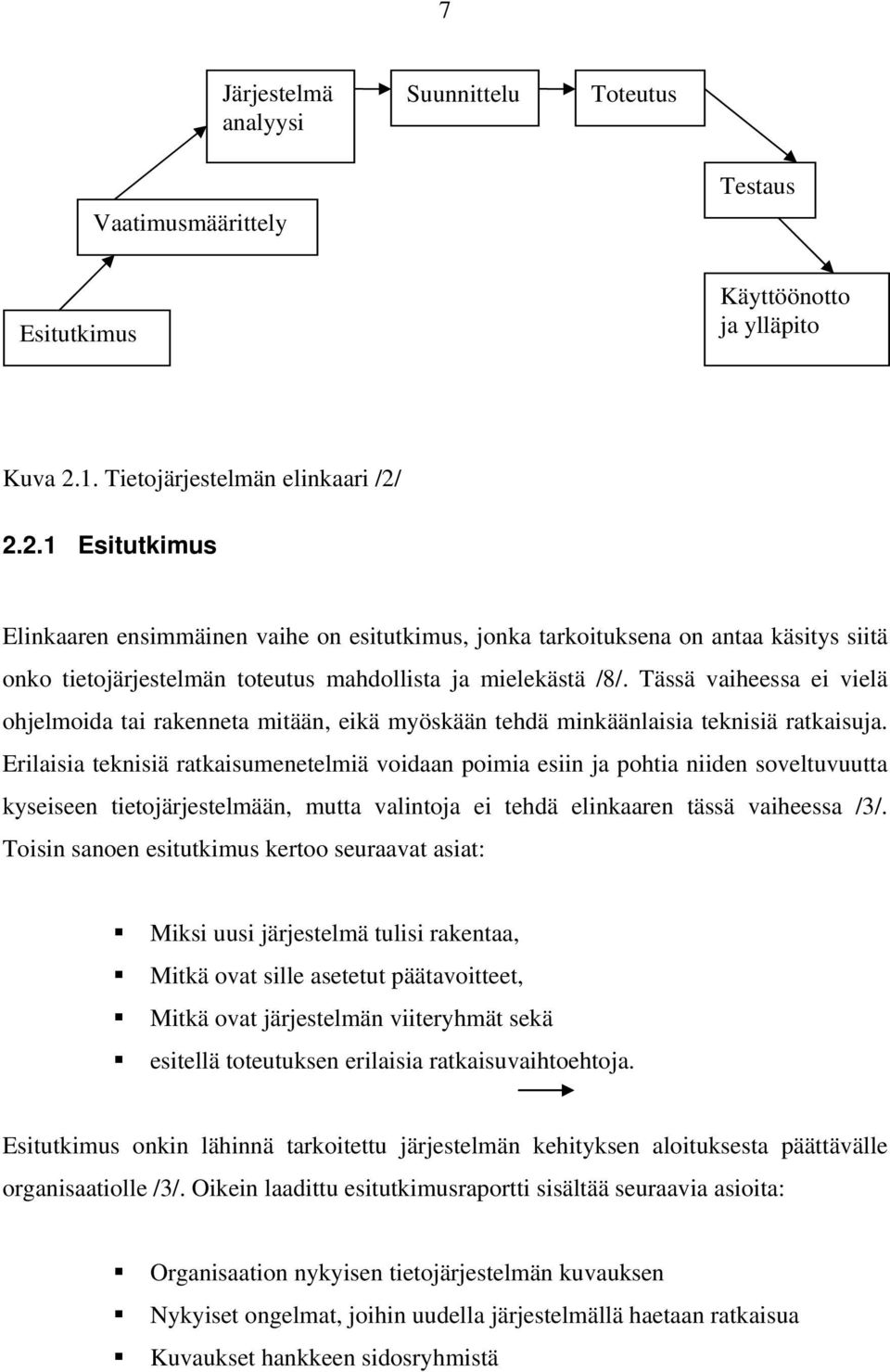 Tässä vaiheessa ei vielä ohjelmoida tai rakenneta mitään, eikä myöskään tehdä minkäänlaisia teknisiä ratkaisuja.