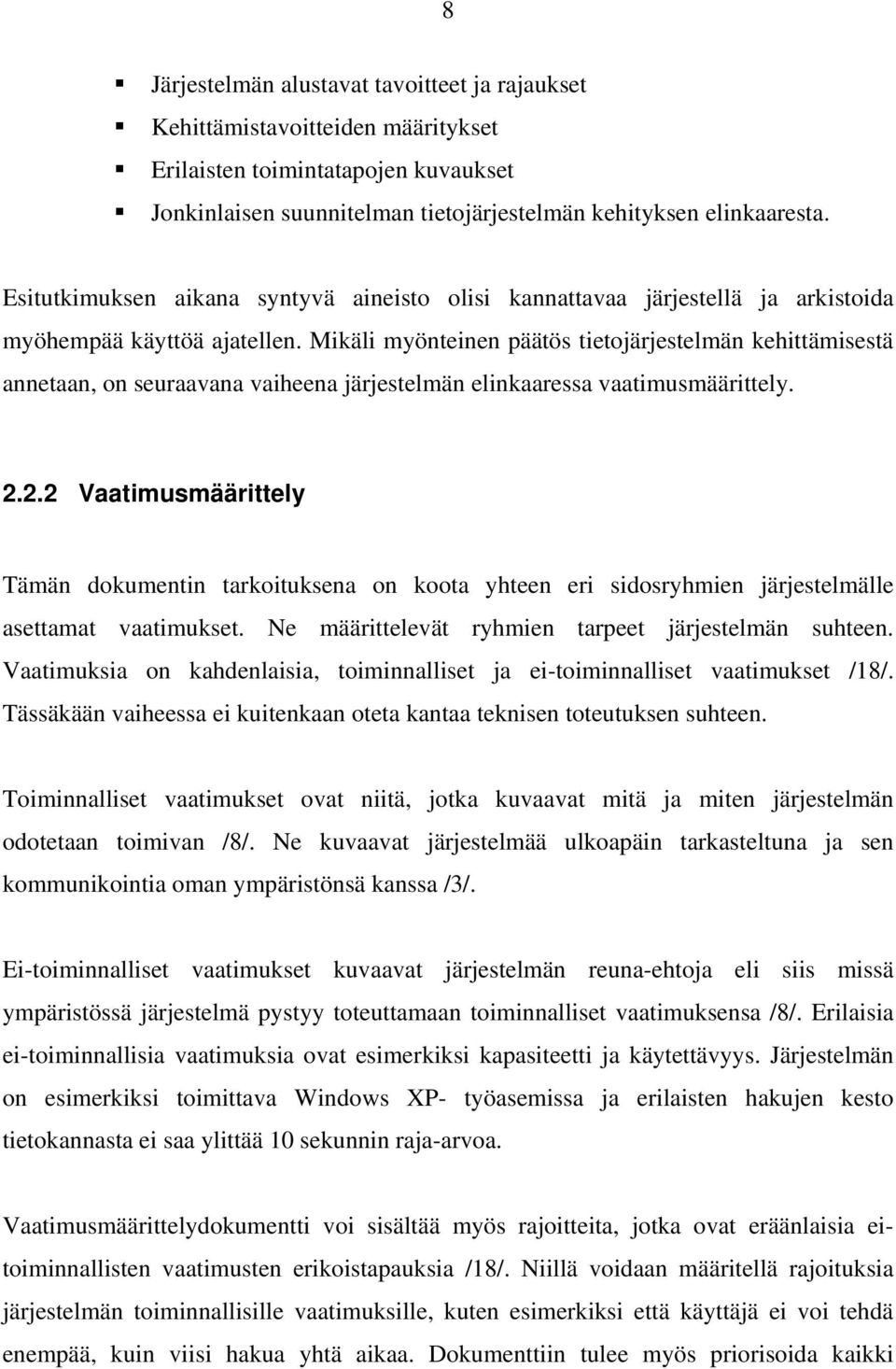 Mikäli myönteinen päätös tietojärjestelmän kehittämisestä annetaan, on seuraavana vaiheena järjestelmän elinkaaressa vaatimusmäärittely. 2.