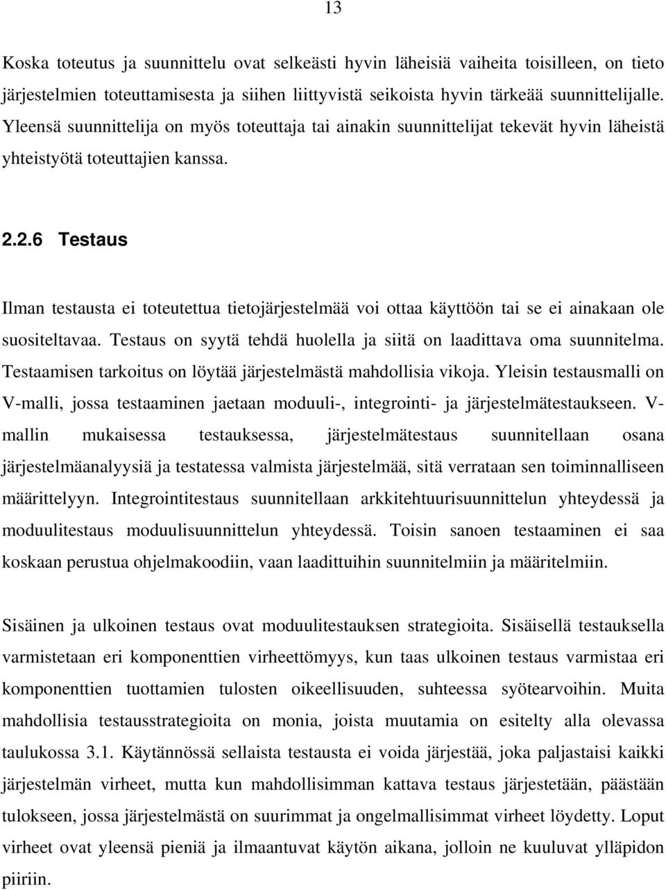 2.6 Testaus Ilman testausta ei toteutettua tietojärjestelmää voi ottaa käyttöön tai se ei ainakaan ole suositeltavaa. Testaus on syytä tehdä huolella ja siitä on laadittava oma suunnitelma.