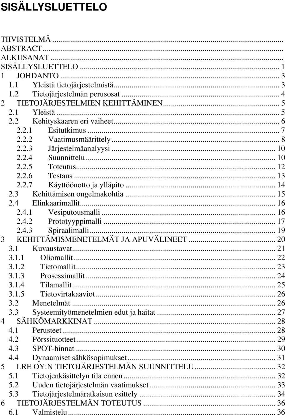 .. 10 2.2.5 Toteutus... 12 2.2.6 Testaus... 13 2.2.7 Käyttöönotto ja ylläpito... 14 2.3 Kehittämisen ongelmakohtia... 15 2.4 Elinkaarimallit... 16 2.4.1 Vesiputousmalli... 16 2.4.2 Prototyyppimalli.