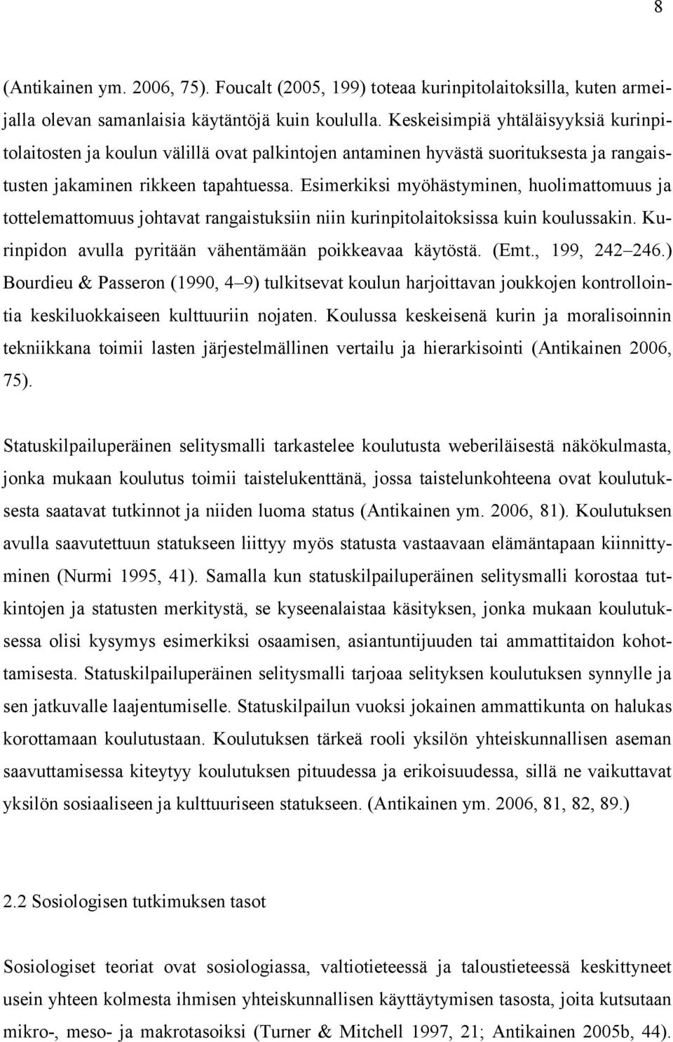 Esimerkiksi myöhästyminen, huolimattomuus ja tottelemattomuus johtavat rangaistuksiin niin kurinpitolaitoksissa kuin koulussakin. Kurinpidon avulla pyritään vähentämään poikkeavaa käytöstä. (Emt.