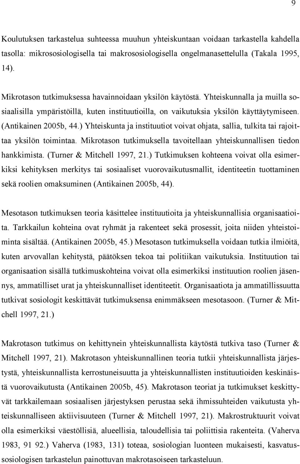 ) Yhteiskunta ja instituutiot voivat ohjata, sallia, tulkita tai rajoittaa yksilön toimintaa. Mikrotason tutkimuksella tavoitellaan yhteiskunnallisen tiedon hankkimista. (Turner & Mitchell 1997, 21.