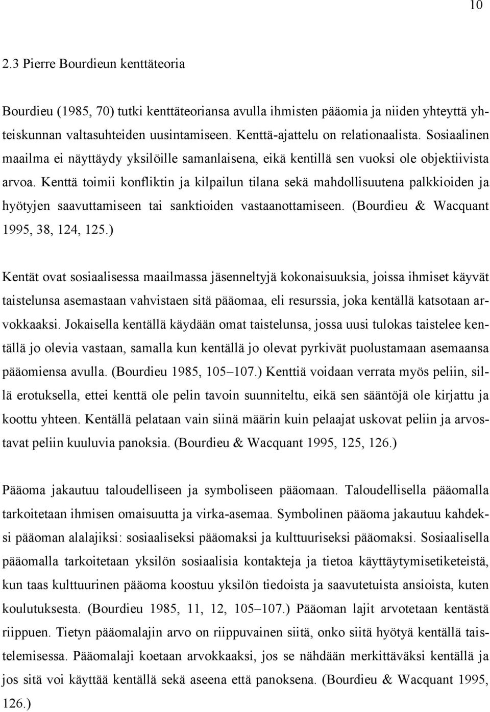 Kenttä toimii konfliktin ja kilpailun tilana sekä mahdollisuutena palkkioiden ja hyötyjen saavuttamiseen tai sanktioiden vastaanottamiseen. (Bourdieu & Wacquant 1995, 38, 124, 125.