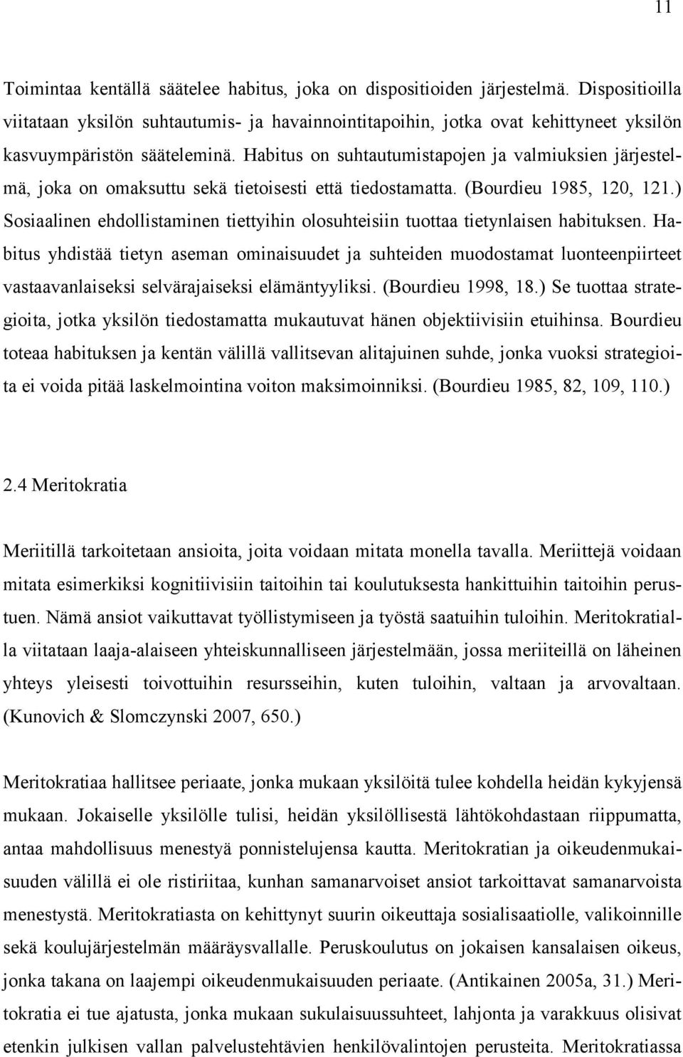 Habitus on suhtautumistapojen ja valmiuksien järjestelmä, joka on omaksuttu sekä tietoisesti että tiedostamatta. (Bourdieu 1985, 120, 121.