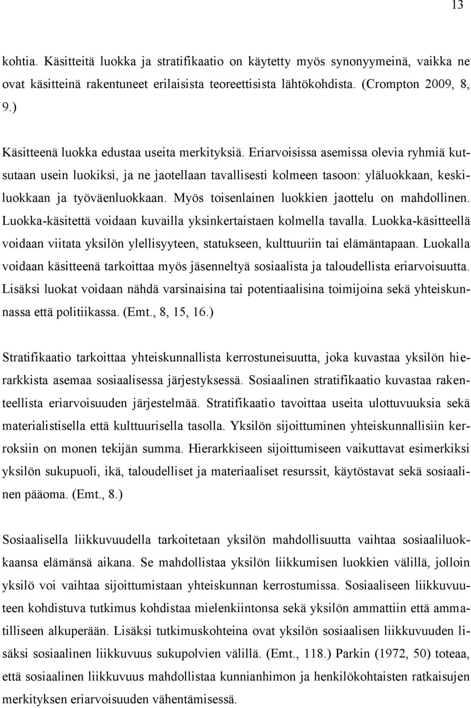 Eriarvoisissa asemissa olevia ryhmiä kutsutaan usein luokiksi, ja ne jaotellaan tavallisesti kolmeen tasoon: yläluokkaan, keskiluokkaan ja työväenluokkaan.