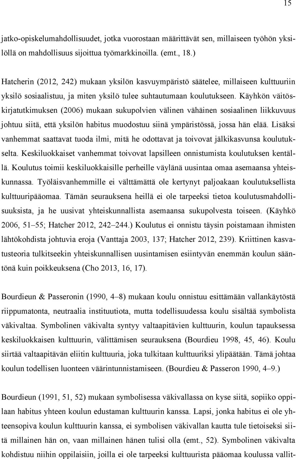 Käyhkön väitöskirjatutkimuksen (2006) mukaan sukupolvien välinen vähäinen sosiaalinen liikkuvuus johtuu siitä, että yksilön habitus muodostuu siinä ympäristössä, jossa hän elää.