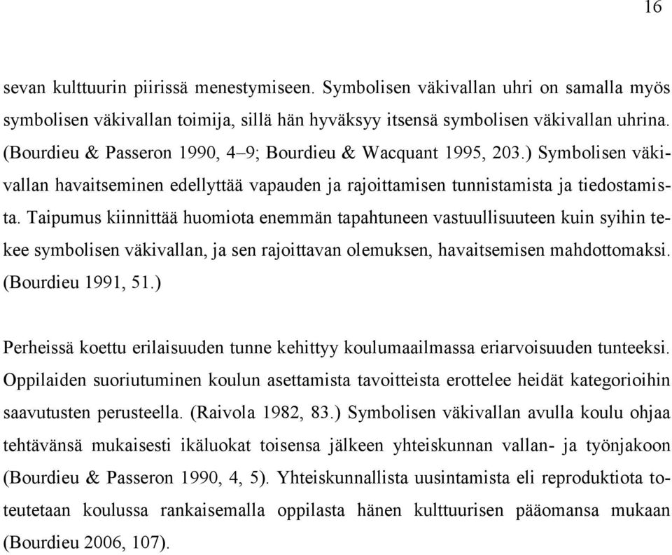 Taipumus kiinnittää huomiota enemmän tapahtuneen vastuullisuuteen kuin syihin tekee symbolisen väkivallan, ja sen rajoittavan olemuksen, havaitsemisen mahdottomaksi. (Bourdieu 1991, 51.