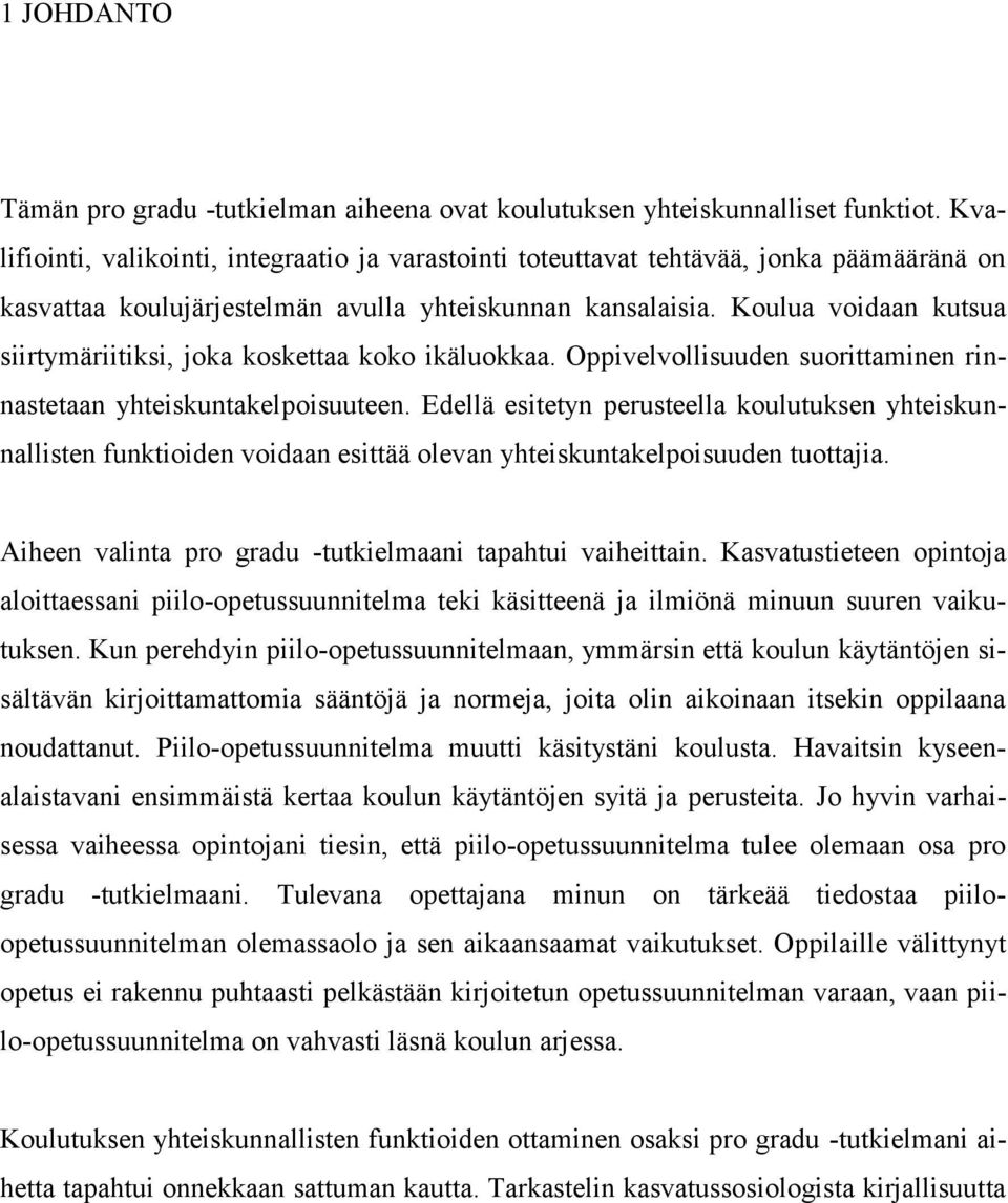 Koulua voidaan kutsua siirtymäriitiksi, joka koskettaa koko ikäluokkaa. Oppivelvollisuuden suorittaminen rinnastetaan yhteiskuntakelpoisuuteen.