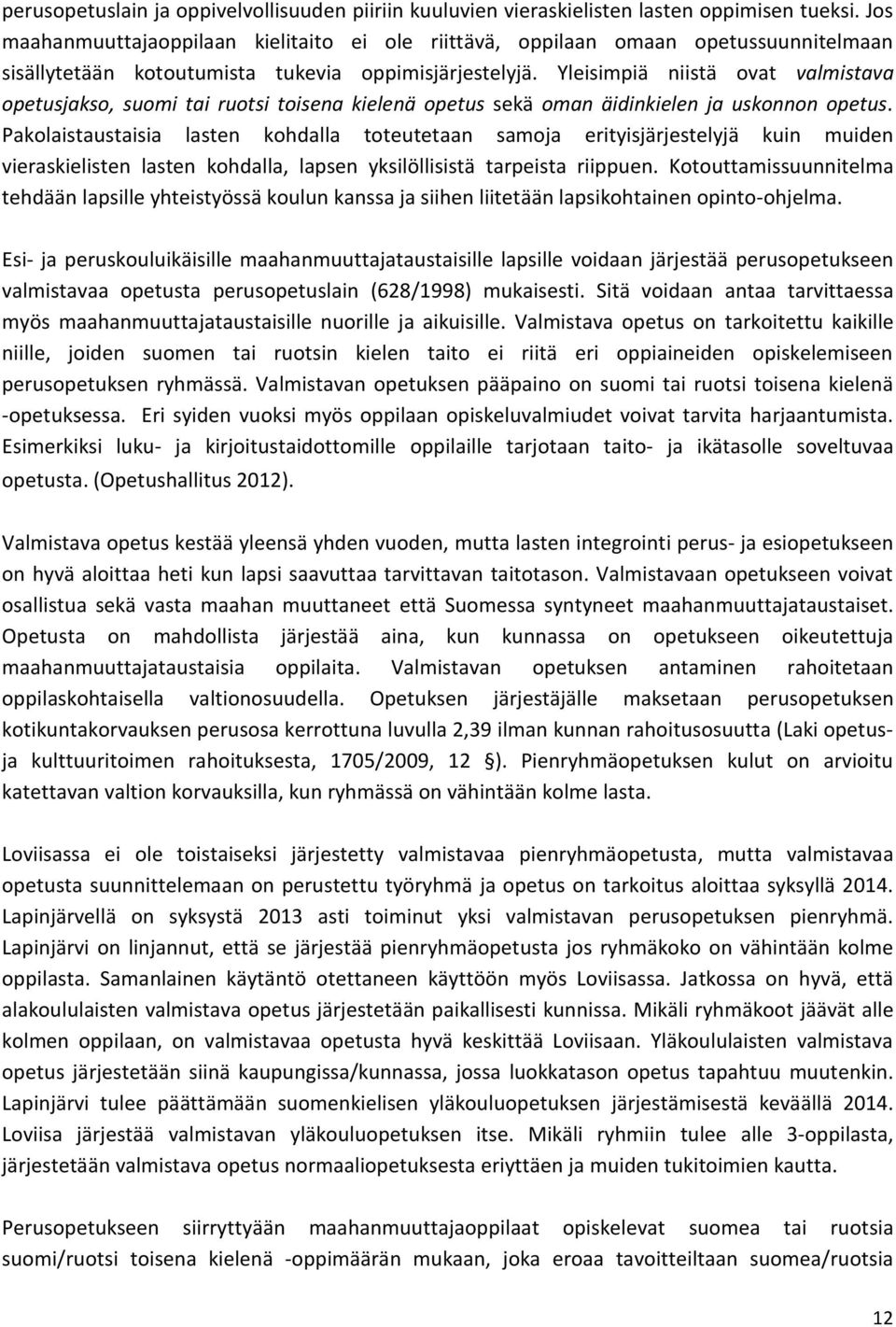 Yleisimpiä niistä ovat valmistava opetusjakso, suomi tai ruotsi toisena kielenä opetus sekä oman äidinkielen ja uskonnon opetus.