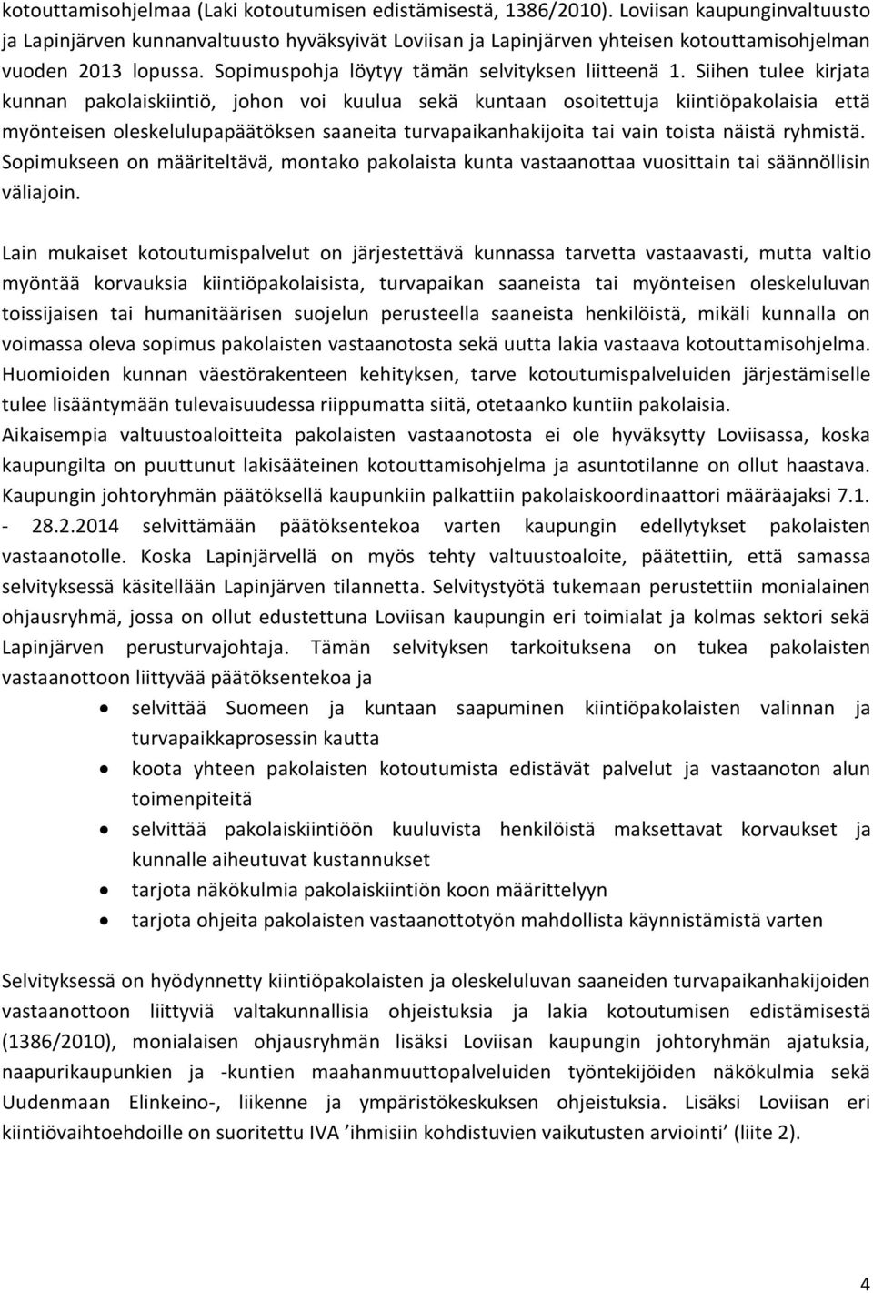 Siihen tulee kirjata kunnan pakolaiskiintiö, johon voi kuulua sekä kuntaan osoitettuja kiintiöpakolaisia että myönteisen oleskelulupapäätöksen saaneita turvapaikanhakijoita tai vain toista näistä